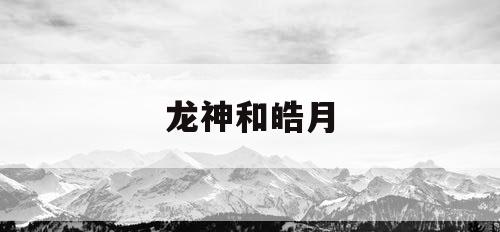 龙神和皓月