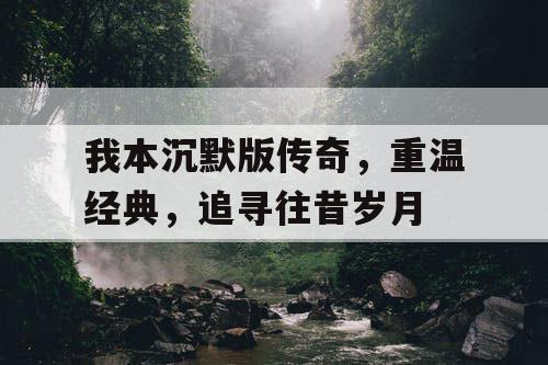 我本沉默版传奇，重温经典，追寻往昔岁月