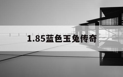 1.85蓝色玉兔传奇