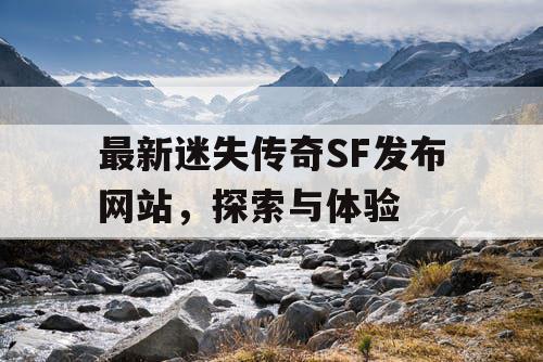 最新迷失传奇SF发布网站，探索与体验