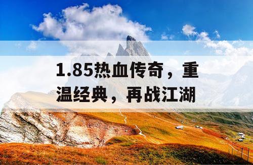1.85热血传奇，重温经典，再战江湖