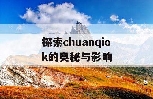 探索chuanqiok的奥秘与影响