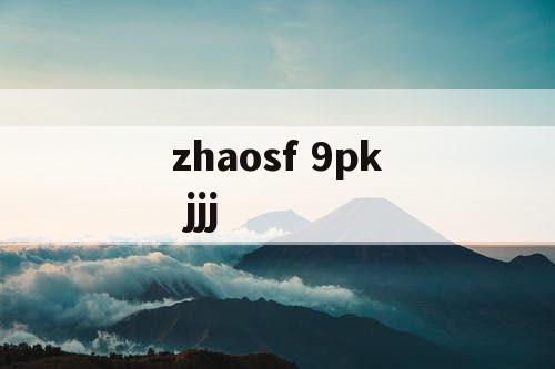 zhaosf 9pk jjj