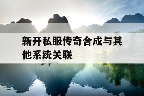 新开私服传奇合成与其他系统关联