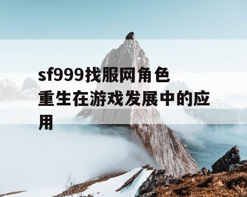 sf999找服网角色重生在游戏发展中的应用