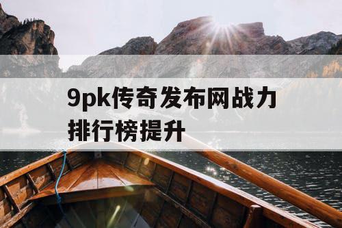 9pk传奇发布网战力排行榜提升