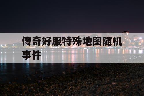 传奇好服特殊地图随机事件