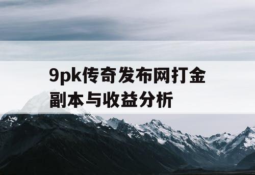 9pk传奇发布网打金副本与收益分析