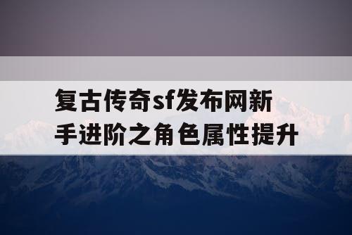 复古传奇sf发布网新手进阶之角色属性提升