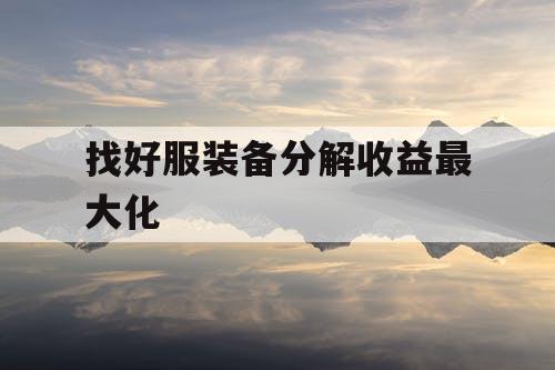 找好服装备分解收益最大化