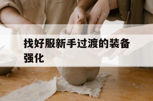 找好服新手过渡的装备强化