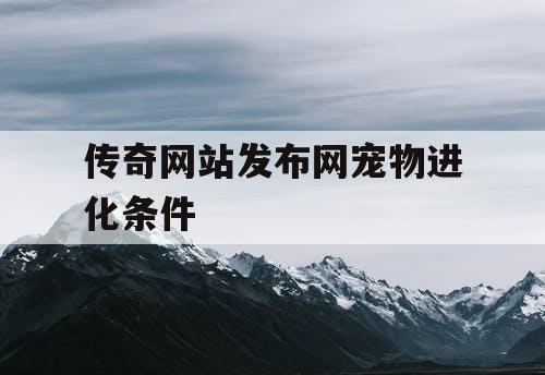 传奇网站发布网宠物进化条件