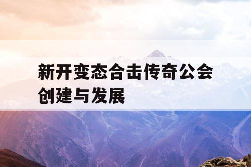 新开变态合击传奇公会创建与发展