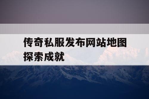 传奇私服发布网站地图探索成就