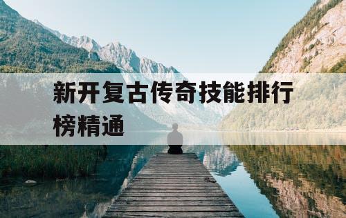 新开复古传奇技能排行榜精通