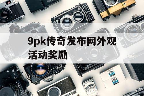 9pk传奇发布网外观活动奖励