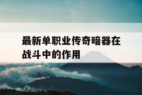 最新单职业传奇暗器在战斗中的作用