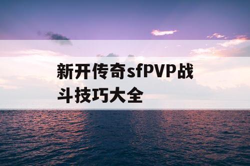新开传奇sfPVP战斗技巧大全