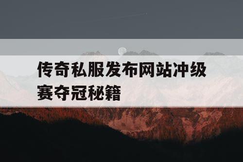 传奇私服发布网站冲级赛夺冠秘籍