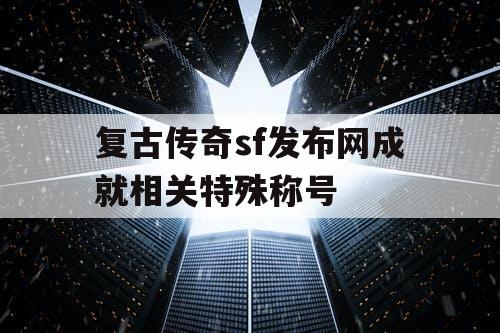 复古传奇sf发布网成就相关特殊称号