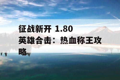 征战新开 1.80 英雄合击：热血称王攻略