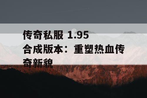 传奇私服 1.95 合成版本：重塑热血传奇新貌