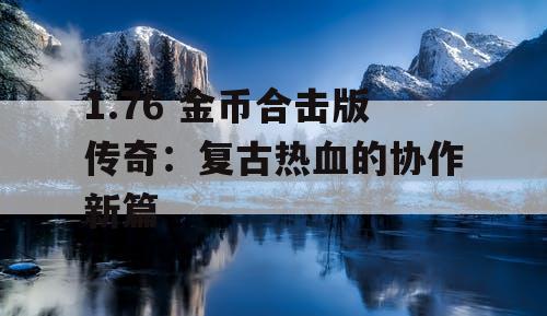1.76 金币合击版传奇：复古热血的协作新篇