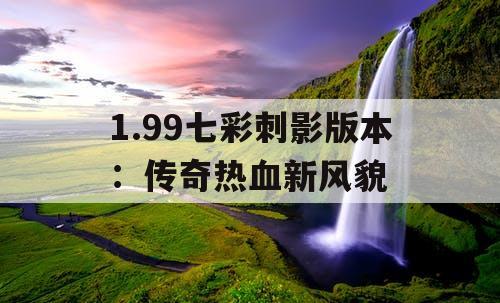 1.99七彩刺影版本：传奇热血新风貌