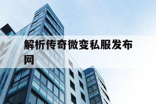解析传奇微变私服发布网