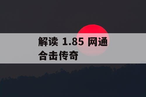 解读 1.85 网通合击传奇