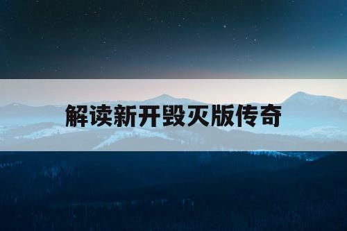 解读新开毁灭版传奇