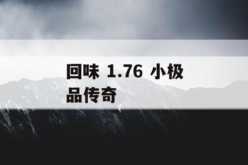 回味 1.76 小极品传奇