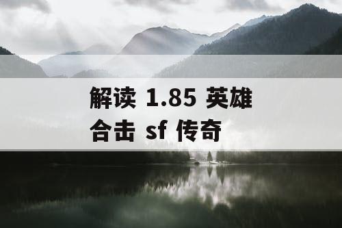 解读 1.85 英雄合击 sf 传奇