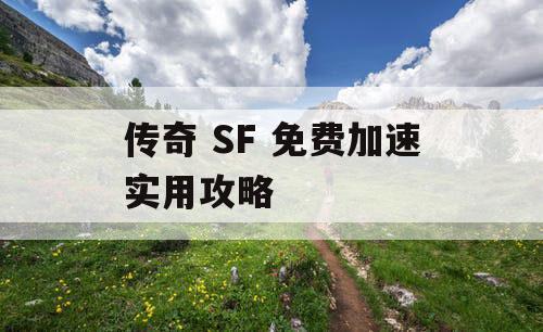 传奇 SF 免费加速实用攻略