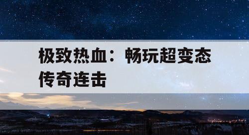 极致热血：畅玩超变态传奇连击