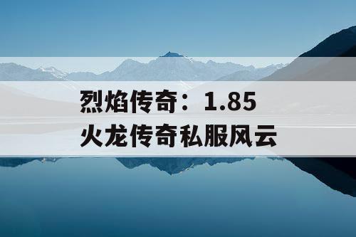 烈焰传奇：1.85 火龙传奇私服风云