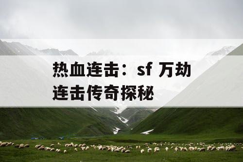 热血连击：sf 万劫连击传奇探秘