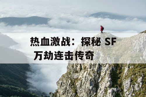 热血激战：探秘 SF 万劫连击传奇