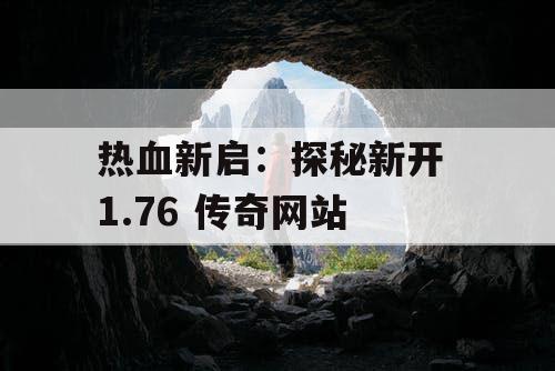 热血新启：探秘新开 1.76 传奇网站
