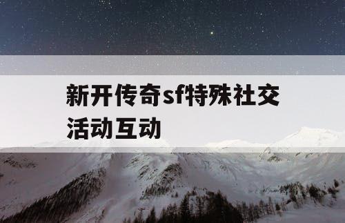 新开传奇sf特殊社交活动互动