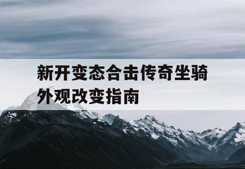 新开变态合击传奇坐骑外观改变指南