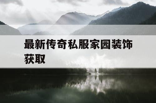 最新传奇私服家园装饰获取