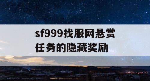 sf999找服网悬赏任务的隐藏奖励