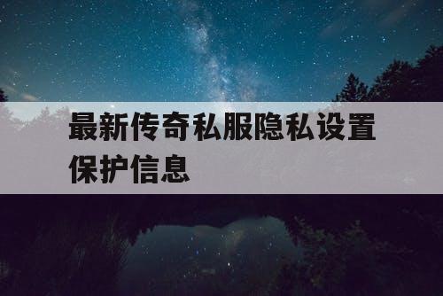最新传奇私服隐私设置保护信息