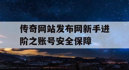 传奇网站发布网新手进阶之账号安全保障