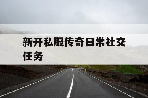 新开私服传奇日常社交任务