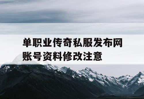 单职业传奇私服发布网账号资料修改注意