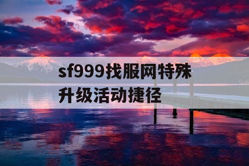 sf999找服网特殊升级活动捷径