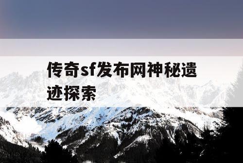 传奇sf发布网神秘遗迹探索