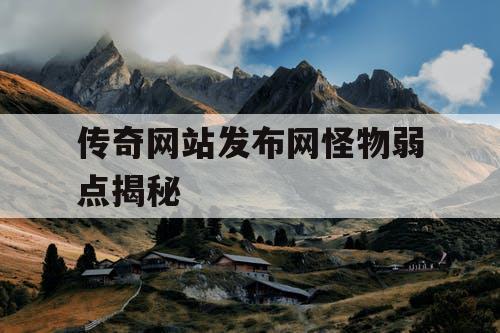 传奇网站发布网怪物弱点揭秘
